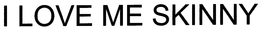 I LOVE ME SKINNY trademark