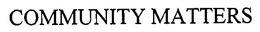 COMMUNITY MATTERS trademark