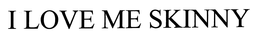 I LOVE ME SKINNY trademark