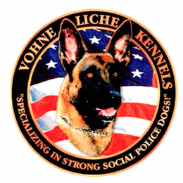 VOHNE LICHE KENNELS "SPECIALIZING IN STRONG SOCIAL POLICE DOGS" trademark