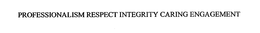 PROFESSIONALISM RESPECT INTEGRITY CARING ENGAGEMENT trademark