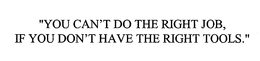 "YOU CAN'T DO THE RIGHT JOB, IF YOU DON'T HAVE THE RIGHT TOOLS." trademark