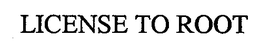 LICENSE TO ROOT trademark