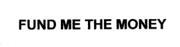 FUND ME THE MONEY trademark