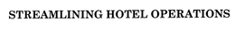 STREAMLINING HOTEL OPERATIONS trademark