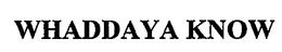 WHADDAYA KNOW trademark