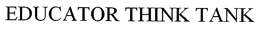 EDUCATOR THINK TANK trademark