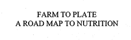 FARM TO PLATE A ROAD MAP TO NUTRITION trademark