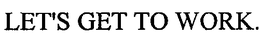 LET'S GET TO WORK trademark