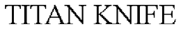 TITAN KNIFE trademark