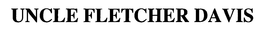 UNCLE FLETCHER DAVIS trademark