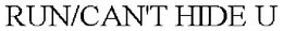 RUN/CAN'T HIDE U trademark