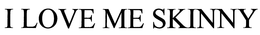 I LOVE ME SKINNY trademark