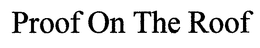 PROOF ON THE ROOF trademark