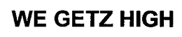 WE GETZ HIGH trademark