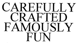 CAREFULLY CRAFTED FAMOUSLY FUN trademark