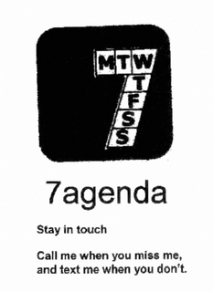 MTWTFSS 7AGENDA STAY IN TOUCH CALL ME WHEN YOU MISS ME, AND TEXT ME WHEN YOU DON'T. trademark