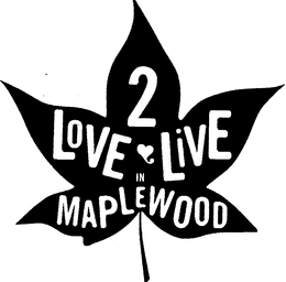 LOVE 2 LIVE IN MAPLEWOOD trademark