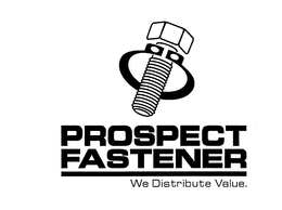 PROSPECT FASTENER WE DISTRIBUTE VALUE. trademark