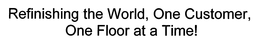 REFINISHING THE WORLD, ONE CUSTOMER, ONE FLOOR AT A TIME! trademark