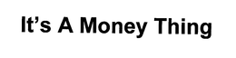 IT'S A MONEY THING trademark