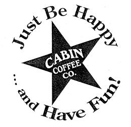 JUST BE HAPPY...AND HAVE FUN! CABIN COFFEE CO. trademark