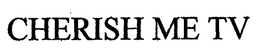 CHERISH ME TV trademark