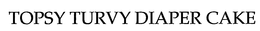 TOPSY TURVY DIAPER CAKE trademark