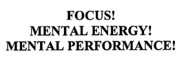 FOCUS! MENTAL ENERGY! MENTAL PERFORMANCE! trademark