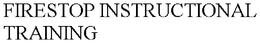 FIRESTOP INSTRUCTIONAL TRAINING trademark