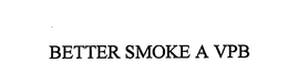 BETTER SMOKE A VPB trademark