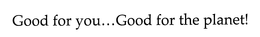 GOOD FOR YOU...GOOD FOR THE PLANET! trademark
