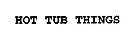 HOT TUB THINGS trademark
