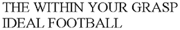 THE WITHIN YOUR GRASP IDEAL FOOTBALL trademark