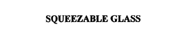SQUEEZABLE GLASS trademark