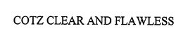 COTZ CLEAR AND FLAWLESS trademark