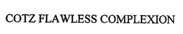 COTZ FLAWLESS COMPLEXION trademark