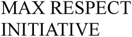 MAX RESPECT INITIATIVE trademark