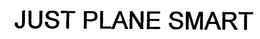JUST PLANE SMART trademark