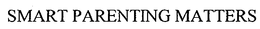 SMART PARENTING MATTERS trademark