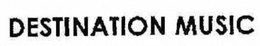 DESTINATION MUSIC trademark