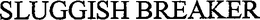 SLUGGISH BREAKER trademark