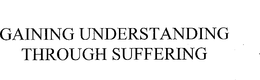 GAINING UNDERSTANDING THROUGH SUFFERING trademark