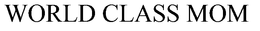 WORLD CLASS MOM trademark