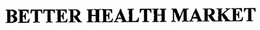 BETTER HEALTH MARKET trademark
