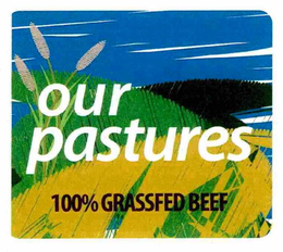 OUR PASTURES 100% GRASSFED BEEF trademark
