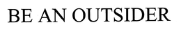 BE AN OUTSIDER trademark