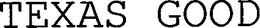 TEXAS GOOD trademark