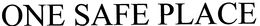 ONE SAFE PLACE trademark