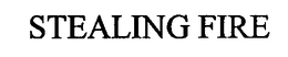 STEALING FIRE trademark